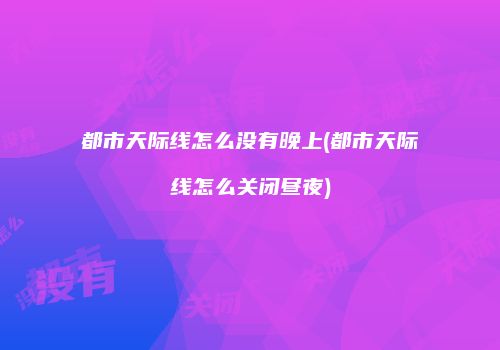 都市天际线怎么没有晚上(都市天际线怎么关闭昼夜)