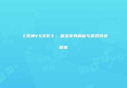 《死神VS火影》：蓝染变身解析与游戏特色概览