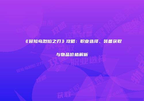 《冒险岛烈焰之刃》攻略：职业选择、装备获取与物品价格解析