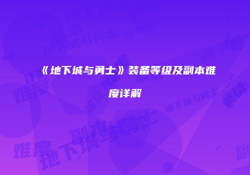《地下城与勇士》装备等级及副本难度详解