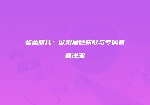 碧蓝航线：欧根角色获取与专属装备详解