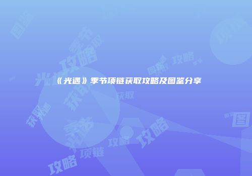 《光遇》季节项链获取攻略及图鉴分享