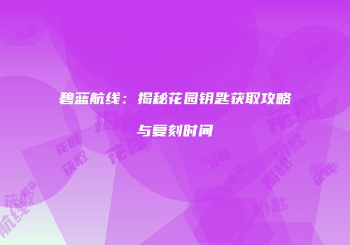 碧蓝航线：揭秘花园钥匙获取攻略与复刻时间