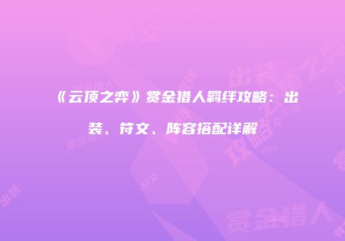 《云顶之弈》赏金猎人羁绊攻略：出装、符文、阵容搭配详解