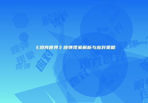 《坦克世界》跳弹现象解析与应对策略