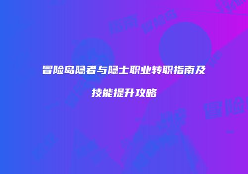 冒险岛隐者与隐士职业转职指南及技能提升攻略