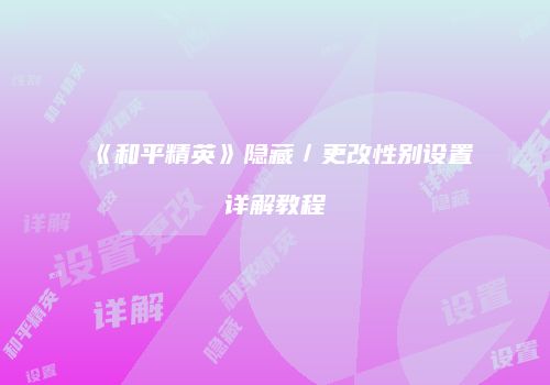 《和平精英》隐藏／更改性别设置详解教程