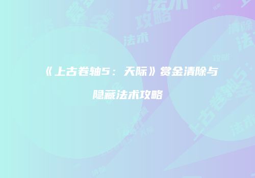 《上古卷轴5：天际》赏金清除与隐藏法术攻略