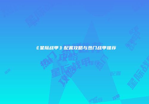 《星际战甲》配置攻略与热门战甲推荐