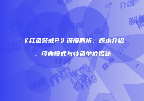 《红色警戒2》深度解析：版本介绍、经典模式与特色单位揭秘
