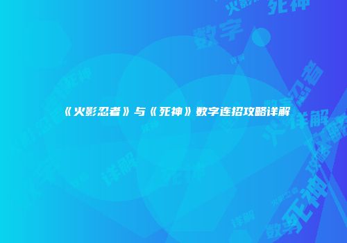 《火影忍者》与《死神》数字连招攻略详解