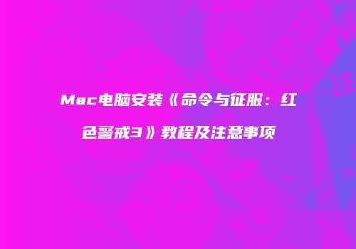 Mac电脑安装《命令与征服：红色警戒3》教程及注意事项
