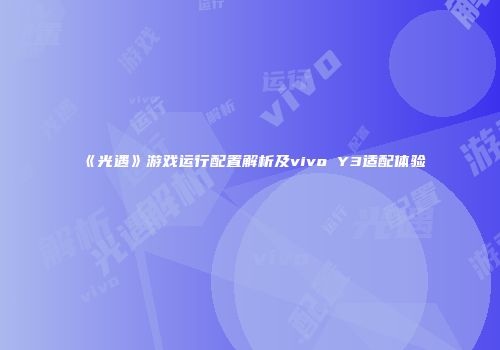 《光遇》游戏运行配置解析及vivo Y3适配体验