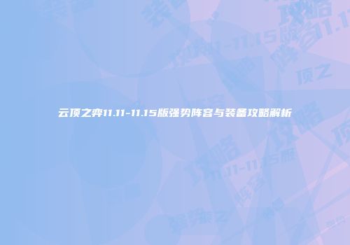云顶之弈11.11-11.15版强势阵容与装备攻略解析