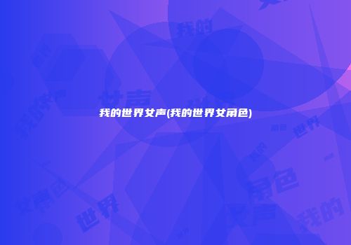 我的世界女声(我的世界女角色)