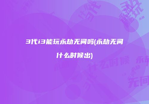 3代i3能玩永劫无间吗(永劫无间什么时候出)