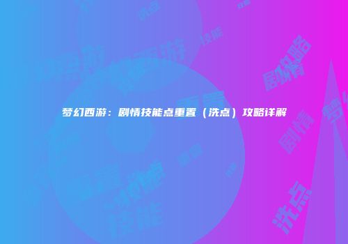 梦幻西游：剧情技能点重置（洗点）攻略详解
