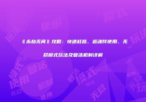 《永劫无间》攻略：快速赶路、返魂符使用、无尽模式玩法及复活机制详解