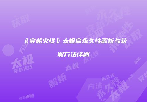 《穿越火线》太极扇永久性解析与获取方法详解