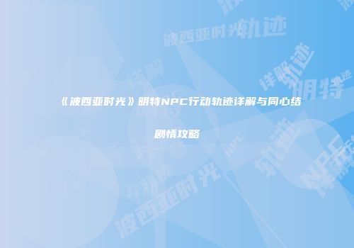 《波西亚时光》明特NPC行动轨迹详解与同心结剧情攻略