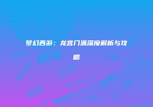 梦幻西游：龙宫门派深度解析与攻略