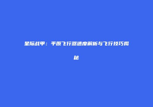 星际战甲：平原飞行器速度解析与飞行技巧揭秘
