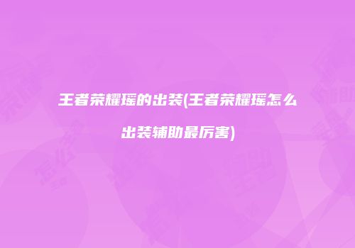 王者荣耀瑶的出装(王者荣耀瑶怎么出装辅助最厉害)