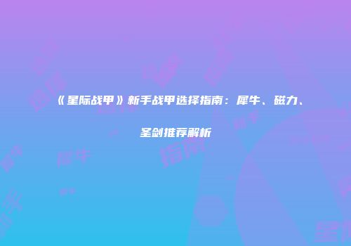 《星际战甲》新手战甲选择指南：犀牛、磁力、圣剑推荐解析