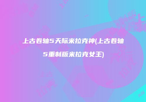 上古卷轴5天际米拉克神(上古卷轴5重制版米拉克女王)