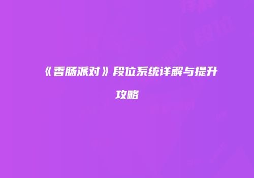 《香肠派对》段位系统详解与提升攻略