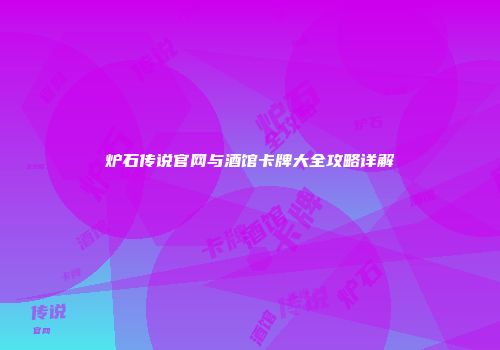 炉石传说官网与酒馆卡牌大全攻略详解