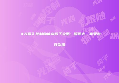 《光遇》控制物体与椅子攻略：跟随光，享受游戏彩蛋