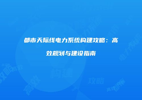 都市天际线电力系统构建攻略：高效规划与建设指南