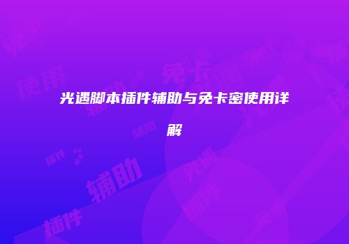 光遇脚本插件辅助与免卡密使用详解