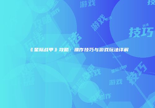 《星际战甲》攻略：操作技巧与游戏玩法详解