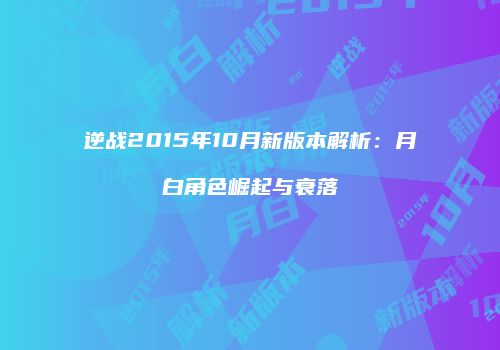 逆战2015年10月新版本解析：月白角色崛起与衰落