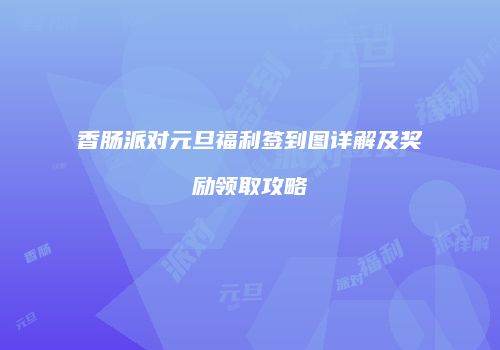 香肠派对元旦福利签到图详解及奖励领取攻略