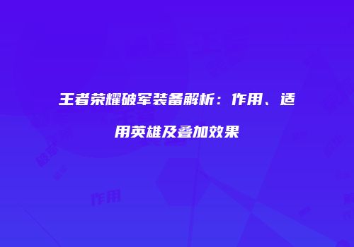 王者荣耀破军装备解析：作用、适用英雄及叠加效果