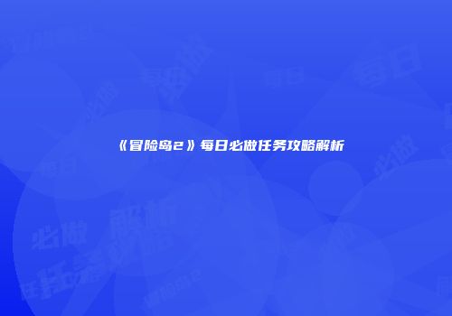《冒险岛2》每日必做任务攻略解析
