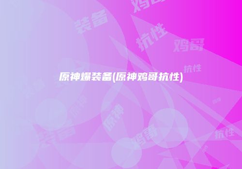 原神爆装备(原神鸡哥抗性)
