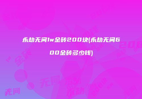 永劫无间1w金砖200块(永劫无间600金砖多少钱)