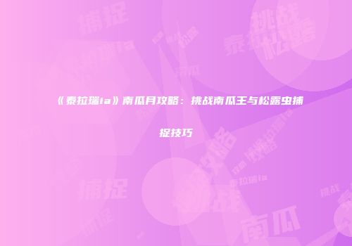 《泰拉瑞ia》南瓜月攻略：挑战南瓜王与松露虫捕捉技巧