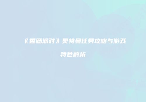 《香肠派对》奥特曼任务攻略与游戏特色解析