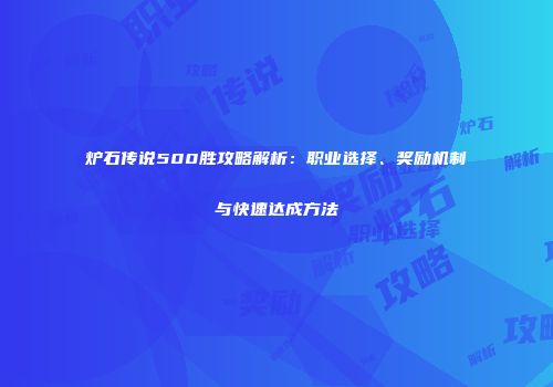 炉石传说500胜攻略解析：职业选择、奖励机制与快速达成方法