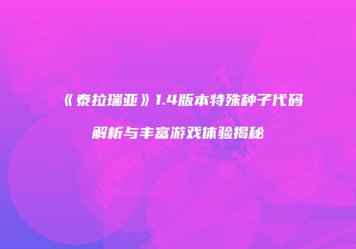 《泰拉瑞亚》1.4版本特殊种子代码解析与丰富游戏体验揭秘