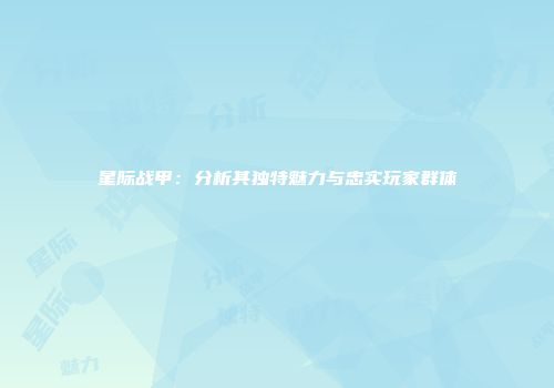 星际战甲：分析其独特魅力与忠实玩家群体