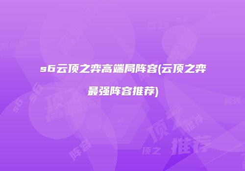 s6云顶之弈高端局阵容(云顶之弈最强阵容推荐)