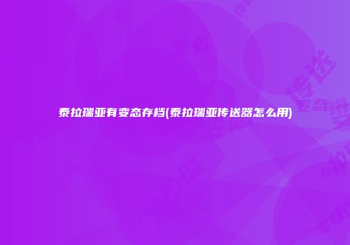 泰拉瑞亚有变态存档(泰拉瑞亚传送器怎么用)