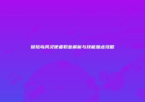 冒险岛风灵使者职业解析与技能加点攻略