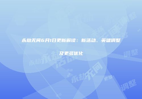 永劫无间6月1日更新解读：新活动、英雄调整及更多优化